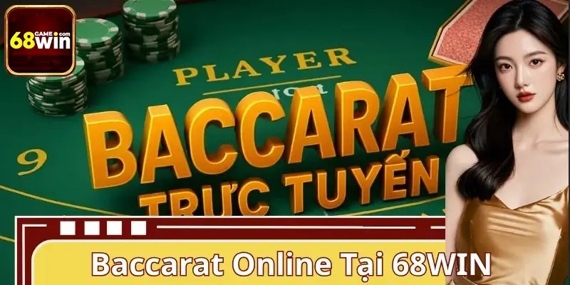 Baccarat Online Tại 68WIN - Trải Nghiệm Game Casino Đẳng Cấp 