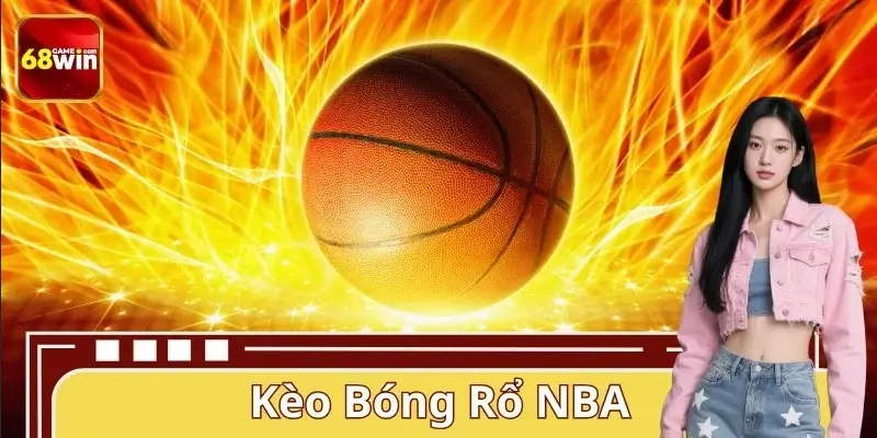 Kèo Bóng Rổ NBA 68WIN – Cập Nhật Tỷ Lệ Nhận Định Mới Nhất