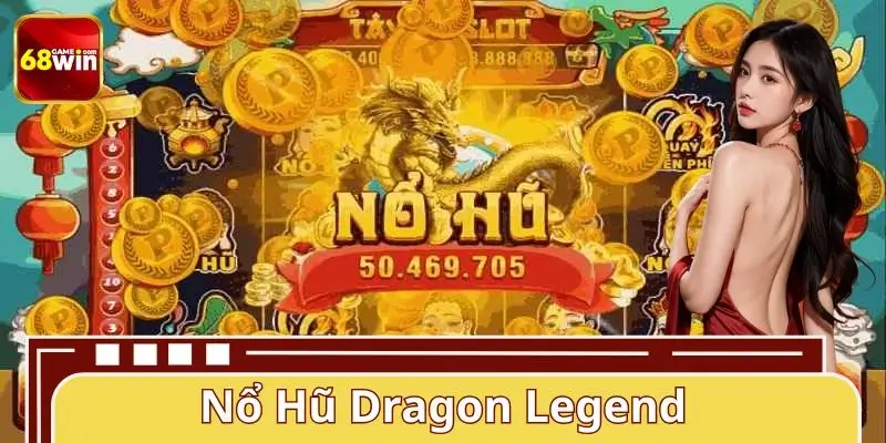 Nổ Hũ Dragon Legend 68WIN – Game Slot Đậm Chất Huyền Thoại