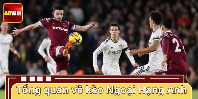 Tổng quan thị trường kèo Ngoại Hạng Anh Tổng quan thị trường kèo Ngoại Hạng Anh