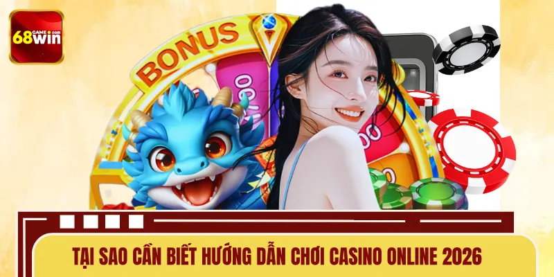 Hiểu rõ hướng dẫn chơi casino online 2026 làm chủ cuộc chơi